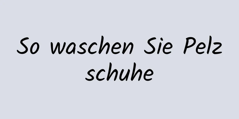 So waschen Sie Pelzschuhe