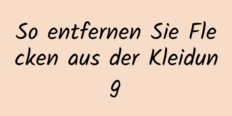 So entfernen Sie Flecken aus der Kleidung