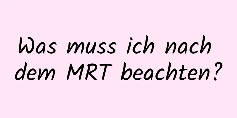 Was muss ich nach dem MRT beachten?