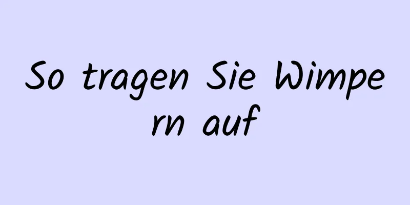 So tragen Sie Wimpern auf