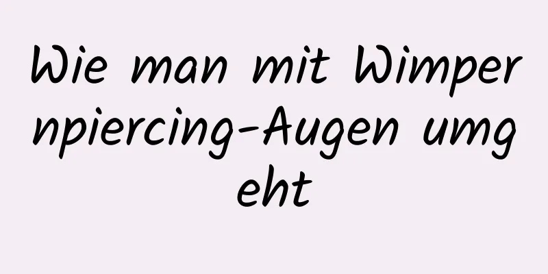 Wie man mit Wimpernpiercing-Augen umgeht