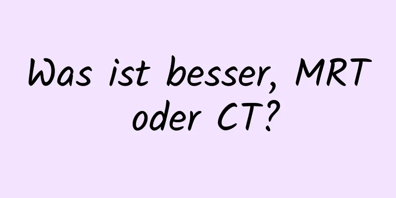 Was ist besser, MRT oder CT?