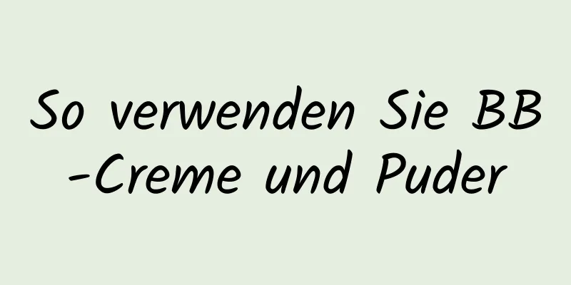 So verwenden Sie BB-Creme und Puder