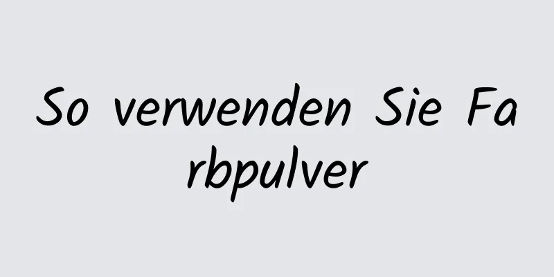 So verwenden Sie Farbpulver