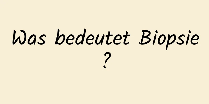 Was bedeutet Biopsie?