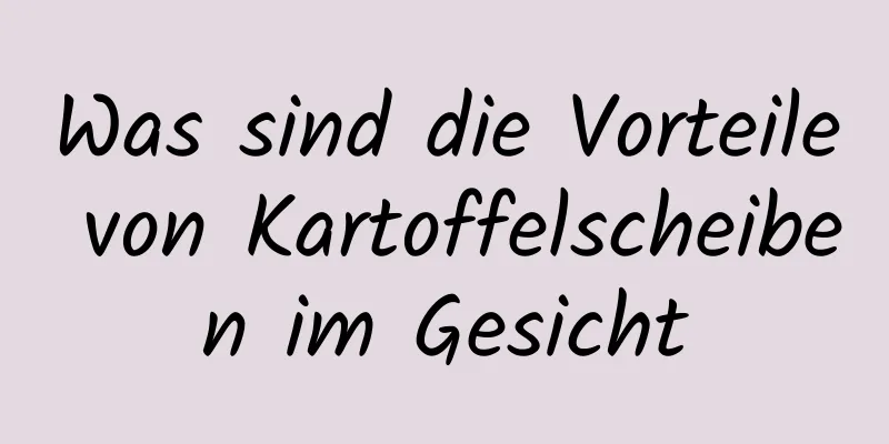 Was sind die Vorteile von Kartoffelscheiben im Gesicht