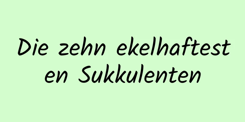 Die zehn ekelhaftesten Sukkulenten