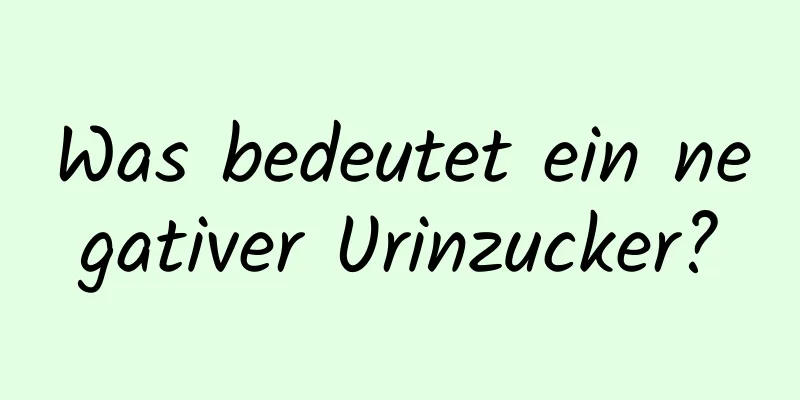 Was bedeutet ein negativer Urinzucker?