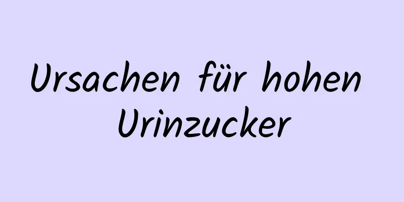 Ursachen für hohen Urinzucker
