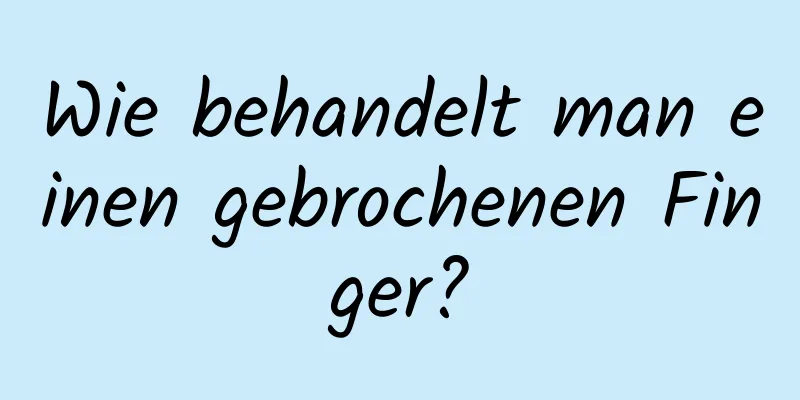 Wie behandelt man einen gebrochenen Finger?
