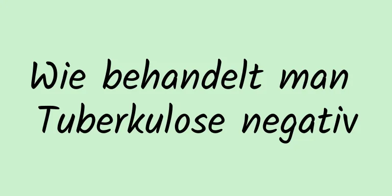 Wie behandelt man Tuberkulose negativ