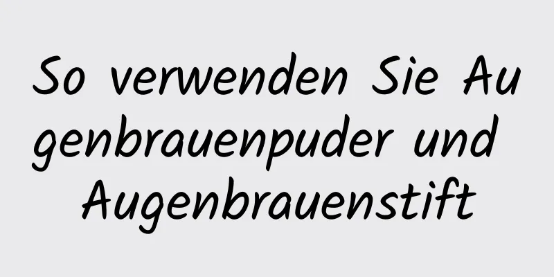 So verwenden Sie Augenbrauenpuder und Augenbrauenstift