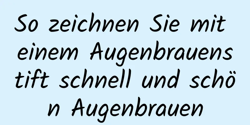 So zeichnen Sie mit einem Augenbrauenstift schnell und schön Augenbrauen