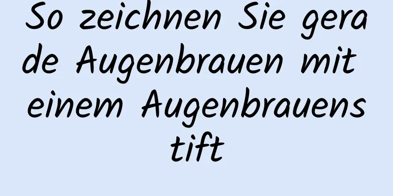 So zeichnen Sie gerade Augenbrauen mit einem Augenbrauenstift