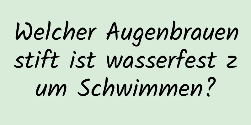 Welcher Augenbrauenstift ist wasserfest zum Schwimmen?