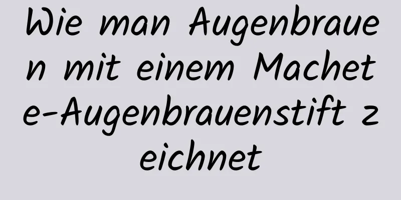 Wie man Augenbrauen mit einem Machete-Augenbrauenstift zeichnet