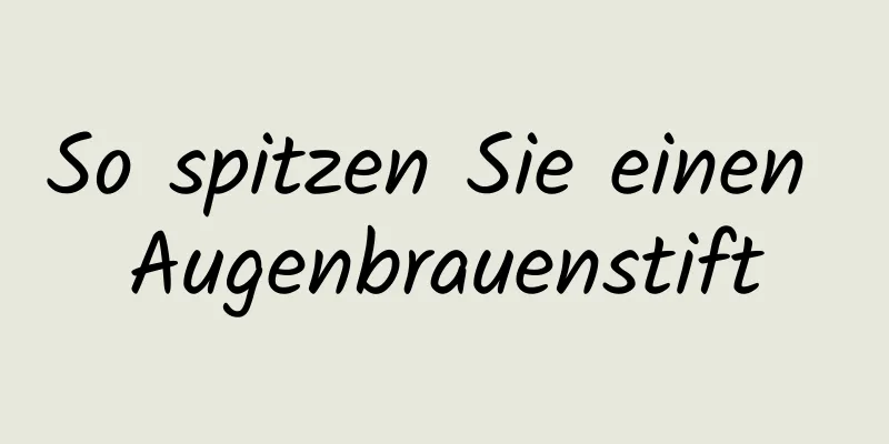 So spitzen Sie einen Augenbrauenstift