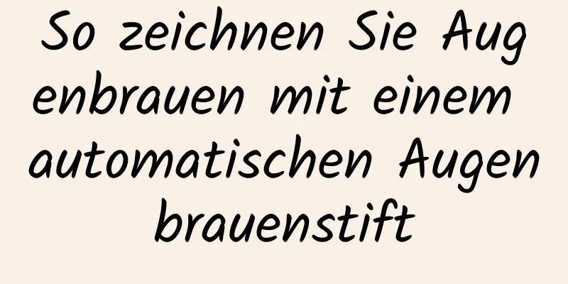 So zeichnen Sie Augenbrauen mit einem automatischen Augenbrauenstift