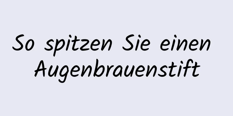 So spitzen Sie einen Augenbrauenstift