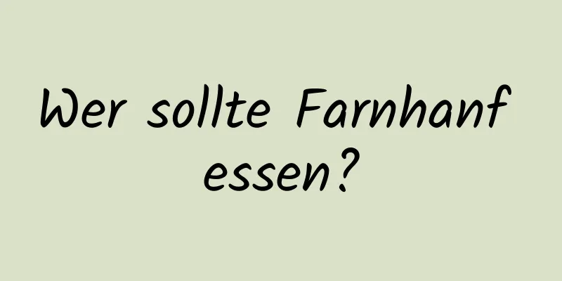 Wer sollte Farnhanf essen?