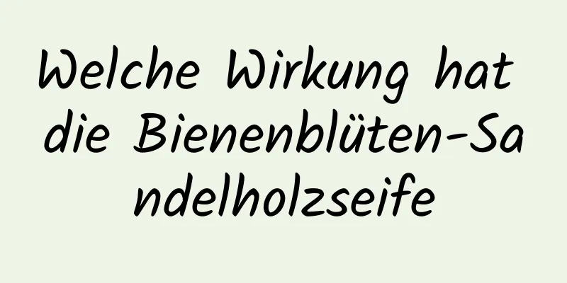 Welche Wirkung hat die Bienenblüten-Sandelholzseife