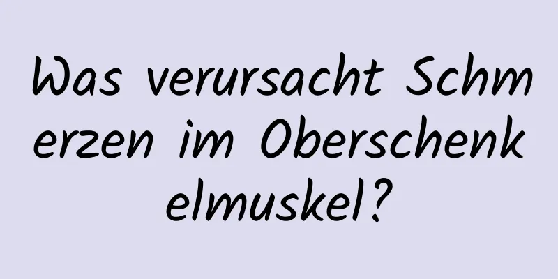Was verursacht Schmerzen im Oberschenkelmuskel?