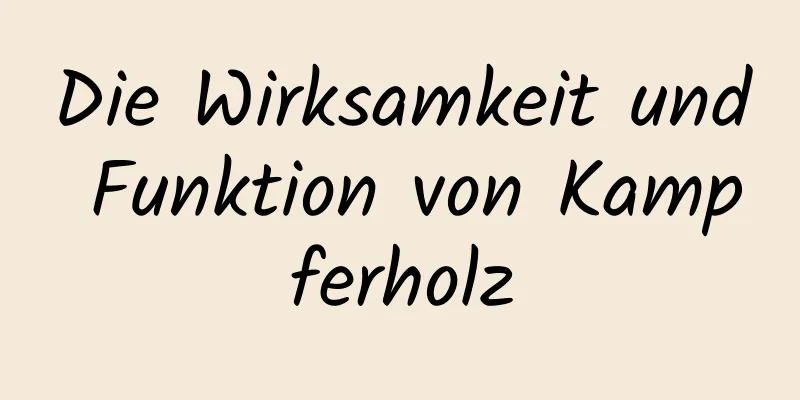 Die Wirksamkeit und Funktion von Kampferholz
