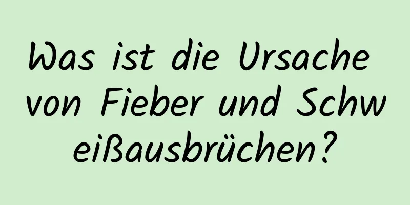Was ist die Ursache von Fieber und Schweißausbrüchen?
