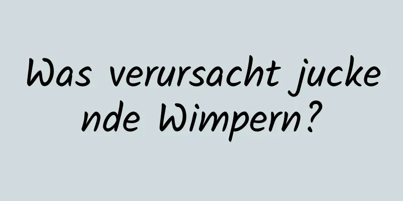 Was verursacht juckende Wimpern?