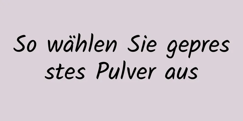 So wählen Sie gepresstes Pulver aus