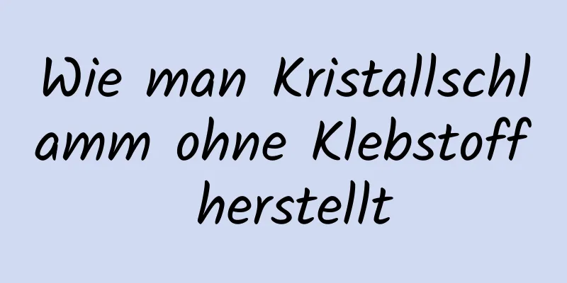 Wie man Kristallschlamm ohne Klebstoff herstellt