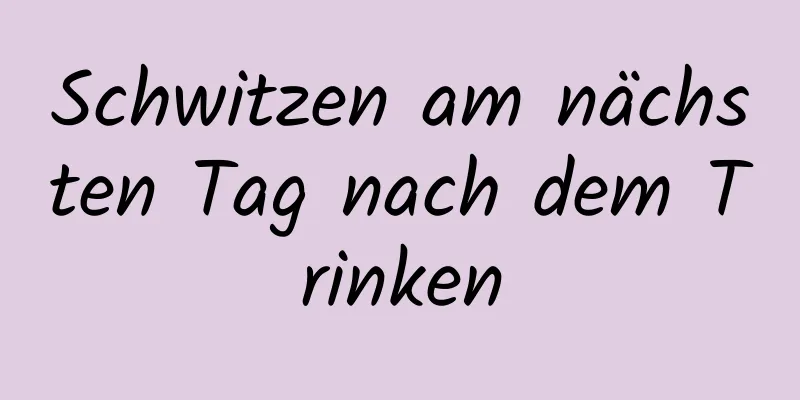 Schwitzen am nächsten Tag nach dem Trinken