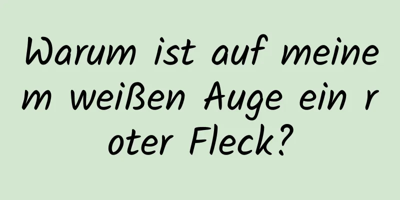 Warum ist auf meinem weißen Auge ein roter Fleck?