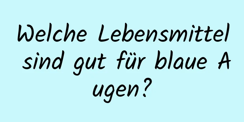 Welche Lebensmittel sind gut für blaue Augen?
