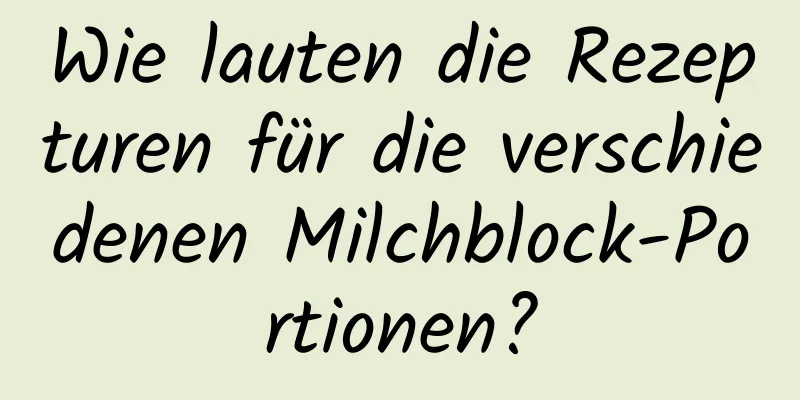 Wie lauten die Rezepturen für die verschiedenen Milchblock-Portionen?