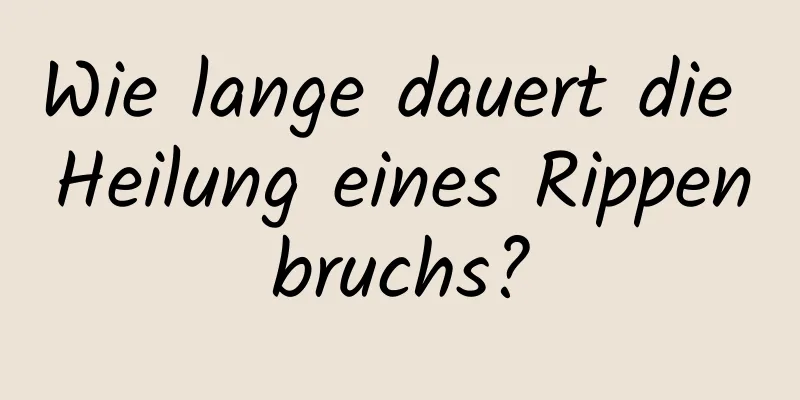 Wie lange dauert die Heilung eines Rippenbruchs?