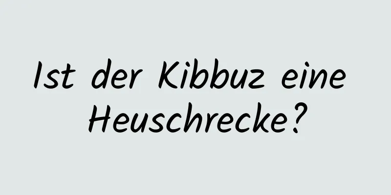 Ist der Kibbuz eine Heuschrecke?