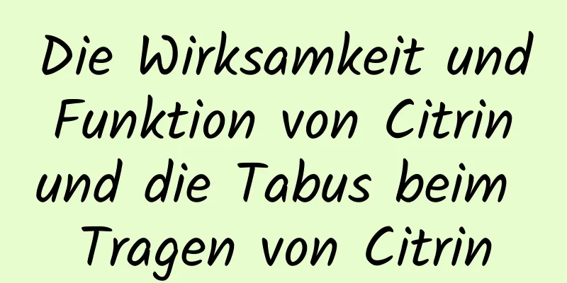Die Wirksamkeit und Funktion von Citrin und die Tabus beim Tragen von Citrin