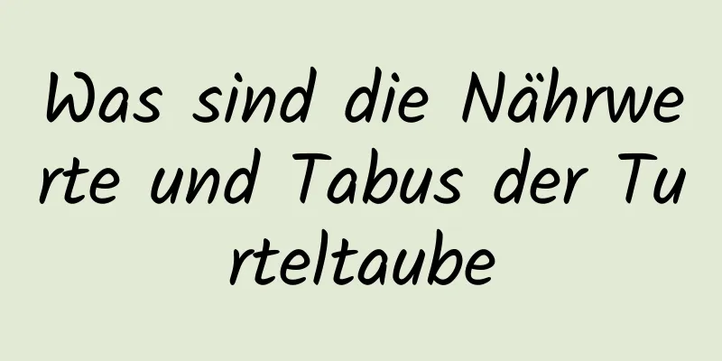Was sind die Nährwerte und Tabus der Turteltaube