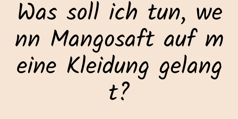 Was soll ich tun, wenn Mangosaft auf meine Kleidung gelangt?