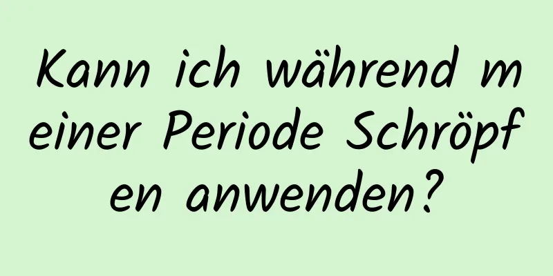 Kann ich während meiner Periode Schröpfen anwenden?