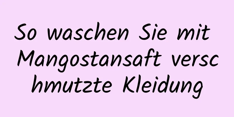 So waschen Sie mit Mangostansaft verschmutzte Kleidung