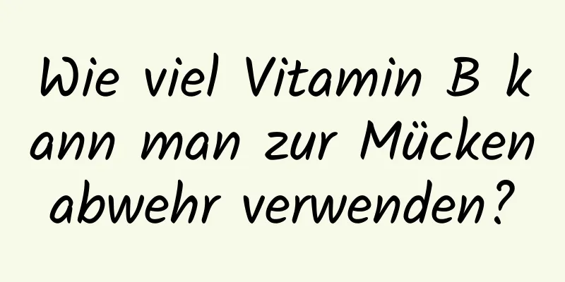 Wie viel Vitamin B kann man zur Mückenabwehr verwenden?