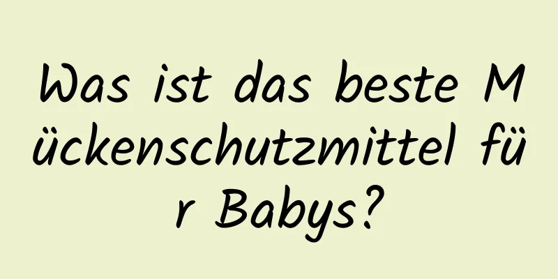 Was ist das beste Mückenschutzmittel für Babys?