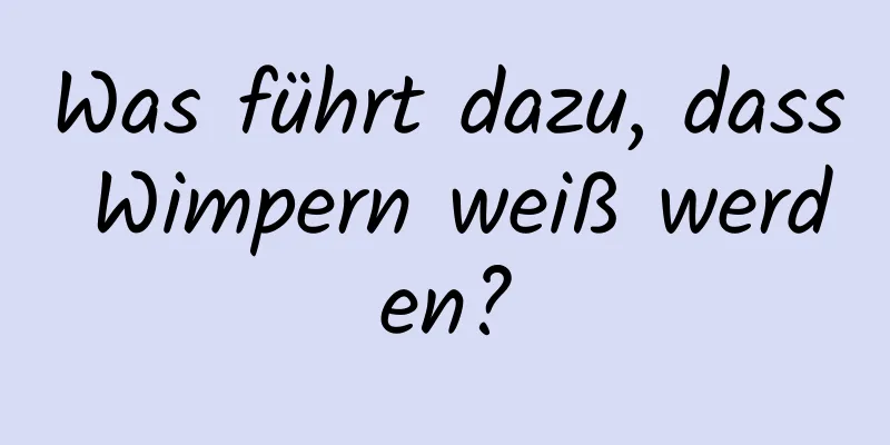 Was führt dazu, dass Wimpern weiß werden?