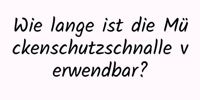 Wie lange ist die Mückenschutzschnalle verwendbar?