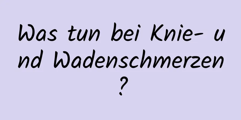 Was tun bei Knie- und Wadenschmerzen?