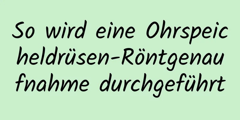 So wird eine Ohrspeicheldrüsen-Röntgenaufnahme durchgeführt