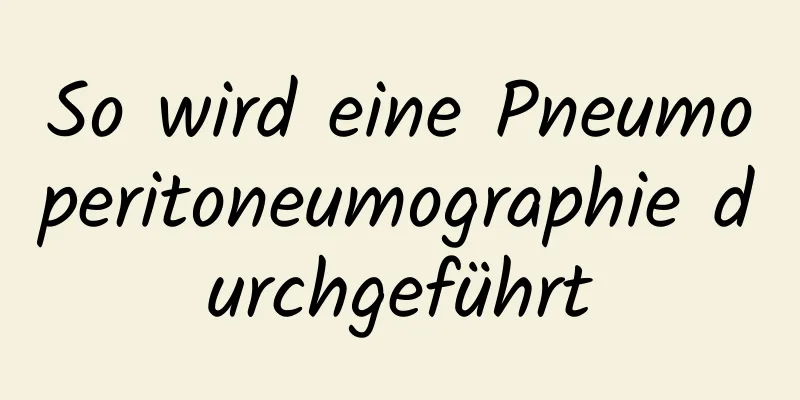 So wird eine Pneumoperitoneumographie durchgeführt