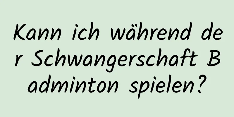 Kann ich während der Schwangerschaft Badminton spielen?